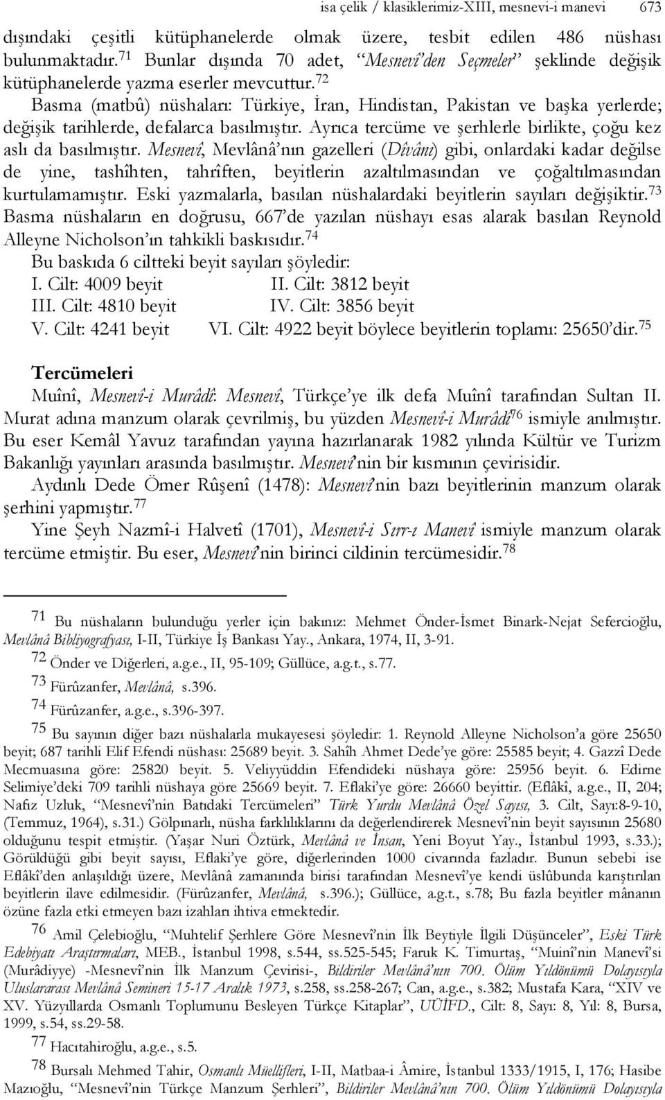 72 Basma (matbû) nüshaları: Türkiye, İran, Hindistan, Pakistan ve başka yerlerde; değişik tarihlerde, defalarca basılmıştır. Ayrıca tercüme ve şerhlerle birlikte, çoğu kez aslı da basılmıştır.