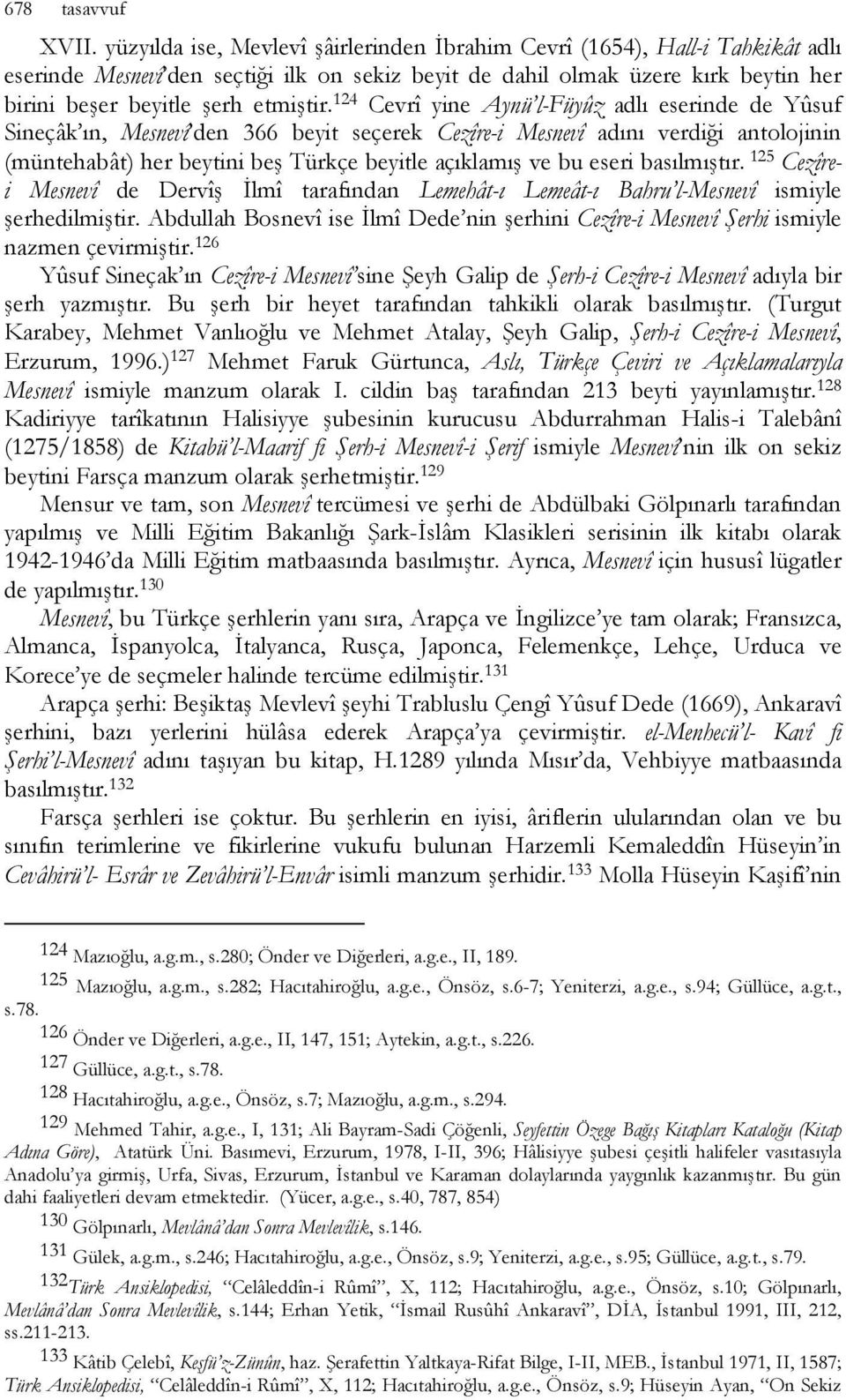 124 Cevrî yine Aynü l-füyûz adlı eserinde de Yûsuf Sineçâk ın, Mesnevî den 366 beyit seçerek Cezîre-i Mesnevî adını verdiği antolojinin (müntehabât) her beytini beş Türkçe beyitle açıklamış ve bu
