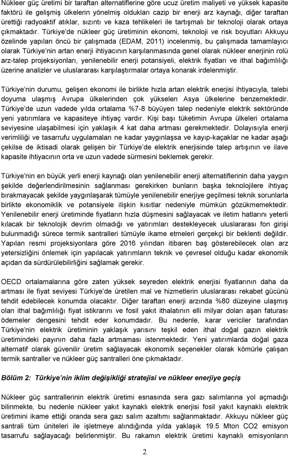 Türkiye de nükleer güç üretiminin ekonomi, teknoloji ve risk boyutları Akkuyu özelinde yapılan öncü bir çalışmada (EDAM, 2011) incelenmiş, bu çalışmada tamamlayıcı olarak Türkiye nin artan enerji