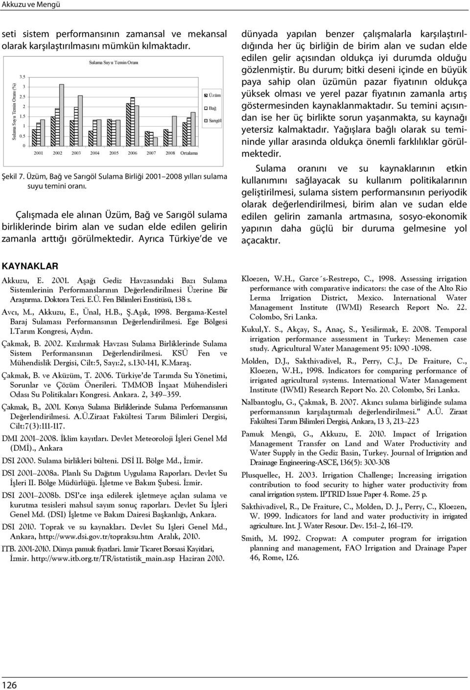 Ayrıca Türkiye de ve dünyada yapılan benzer çalışmalarla karşılaştırıldığında her üç birliğin de birim alan ve sudan elde edilen gelir açısından oldukça iyi durumda olduğu gözlenmiştir.