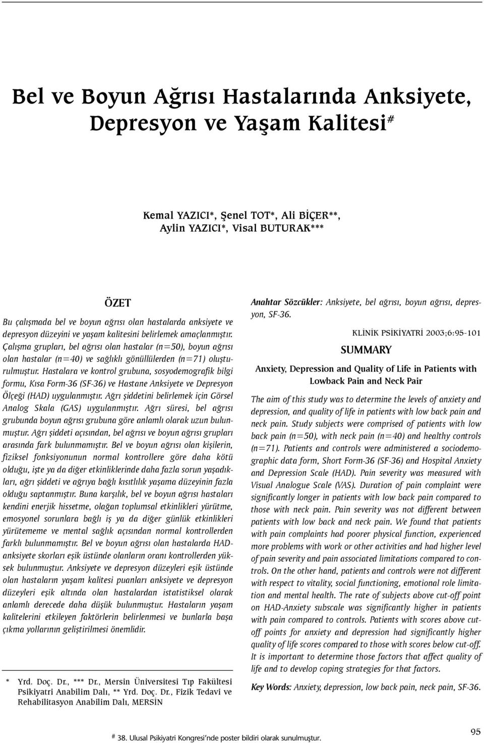 Çalýþma gruplarý, bel aðrýsý olan hastalar (n=50), boyun aðrýsý olan hastalar (n=40) ve saðlýklý gönüllülerden (n=71) oluþturulmuþtur.