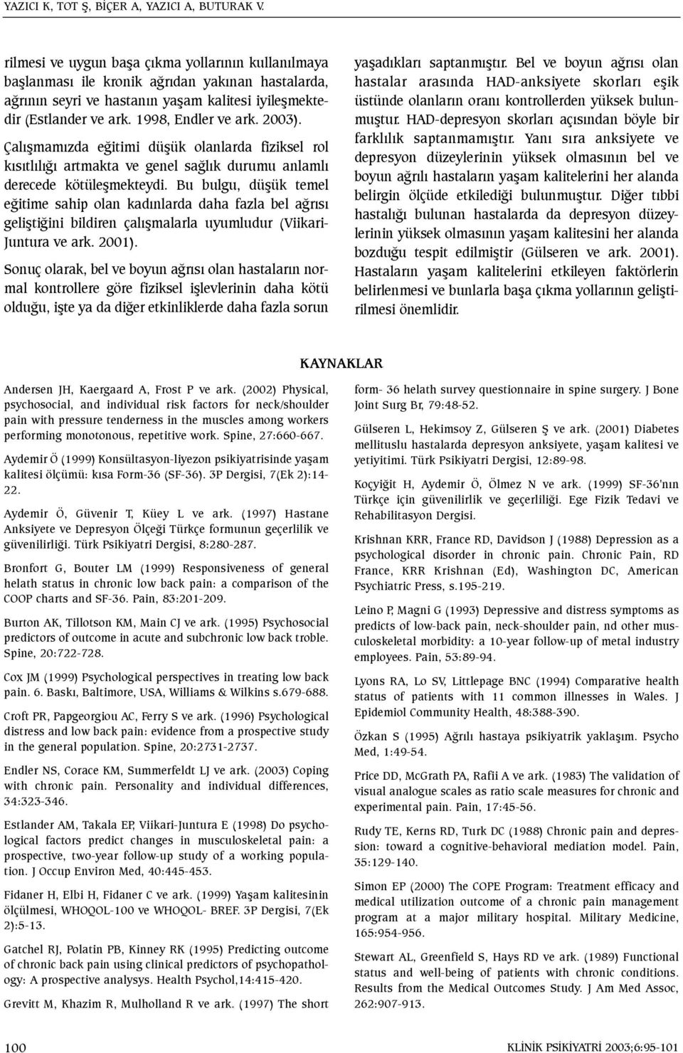 2003). Çalýþmamýzda eðitimi düþük olanlarda fiziksel rol kýsýtlýlýðý artmakta ve genel saðlýk durumu anlamlý derecede kötüleþmekteydi.