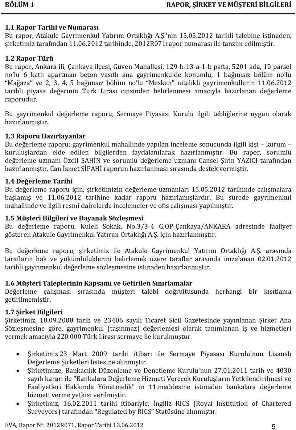 2 Rapor Türü Bu rapor, Ankara ili, Çankaya ilçesi, Güven Mahallesi, 129-b-13-a-1-b pafta, 5201 ada, 10 parsel no lu 6 katlı apartman beton vasıflı ana gayrimenkulde konumlu, 1 bağımsız bölüm no lu