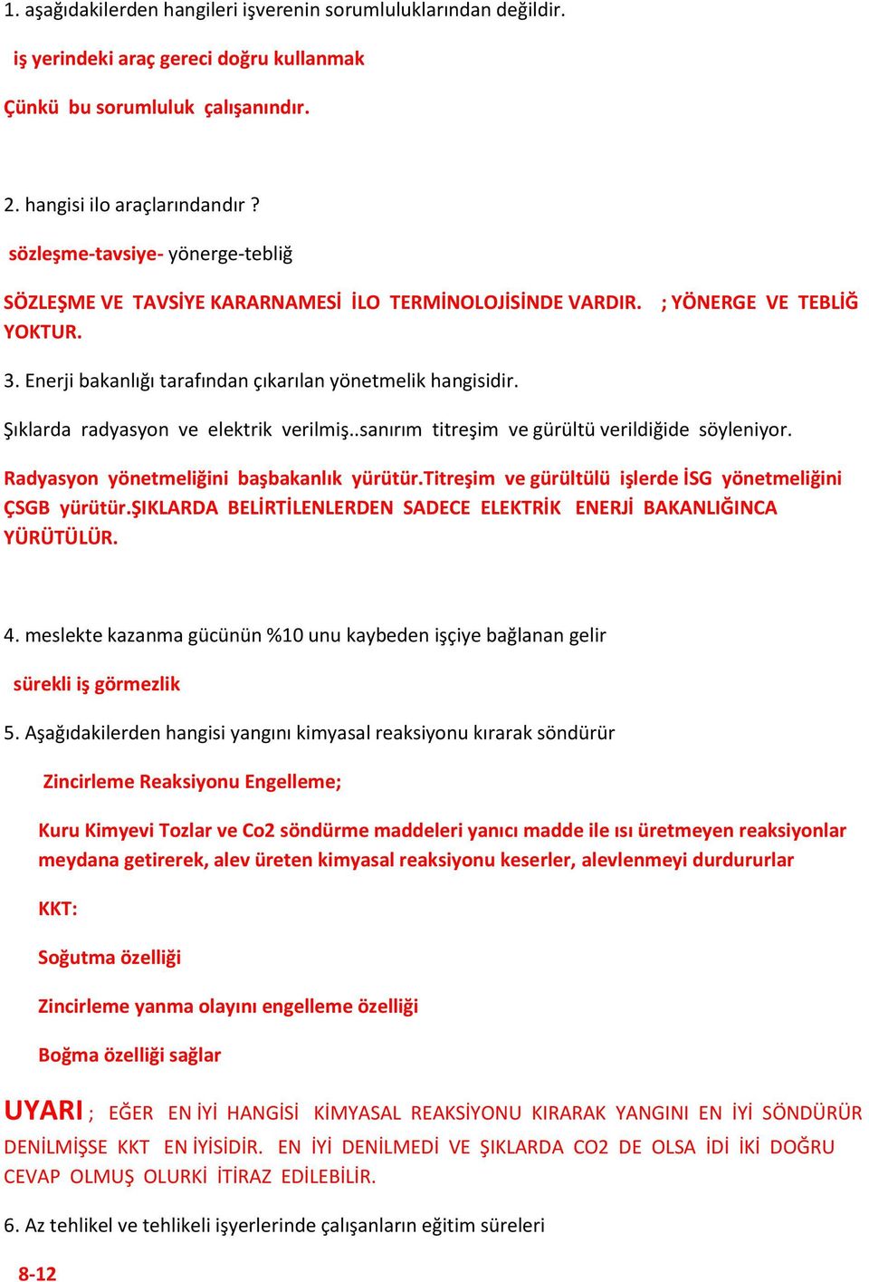 Şıklarda radyasyon ve elektrik verilmiş..sanırım titreşim ve gürültü verildiğide söyleniyor. Radyasyon yönetmeliğini başbakanlık yürütür.titreşim ve gürültülü işlerde İSG yönetmeliğini ÇSGB yürütür.