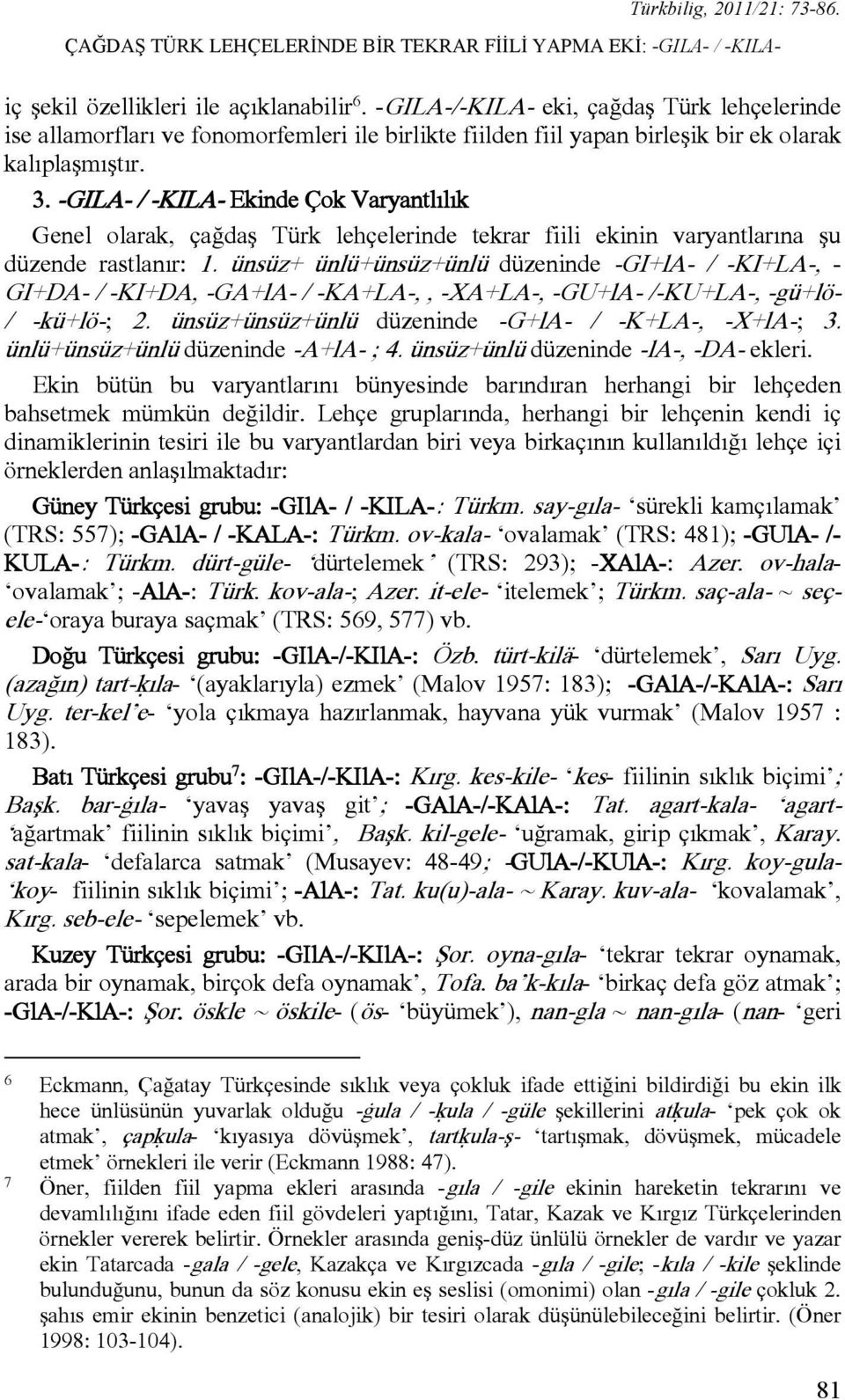 -GILA- / -KILA- Ekinde Çok Varyantlılık Genel olarak, çağdaş Türk lehçelerinde tekrar fiili ekinin varyantlarına şu düzende rastlanır: 1.