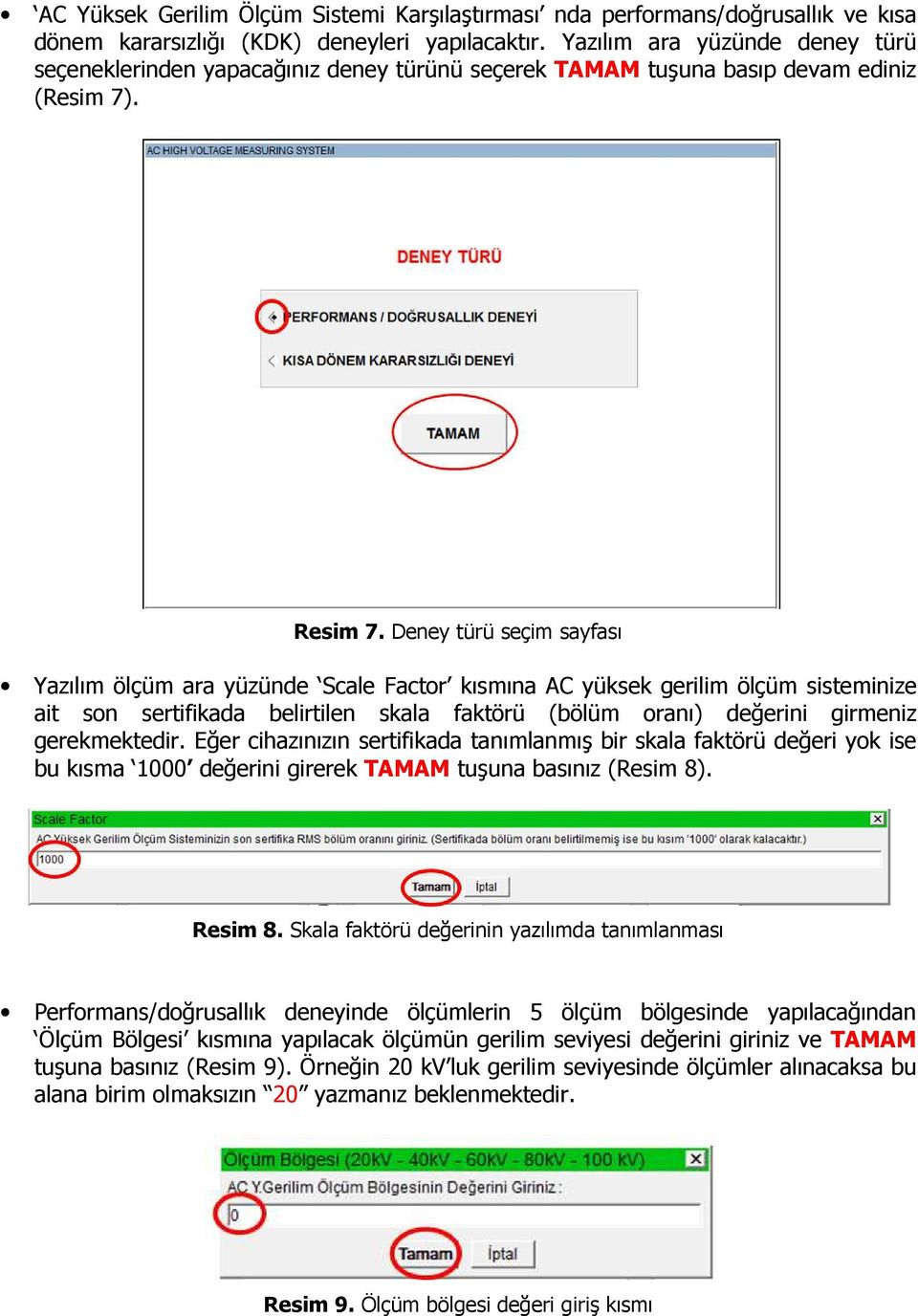 Deney türü seçim sayfası Yazılım ölçüm ara yüzünde Scale Factor kısmına AC yüksek gerilim ölçüm sisteminize ait son sertifikada belirtilen skala faktörü (bölüm oranı) değerini girmeniz gerekmektedir.