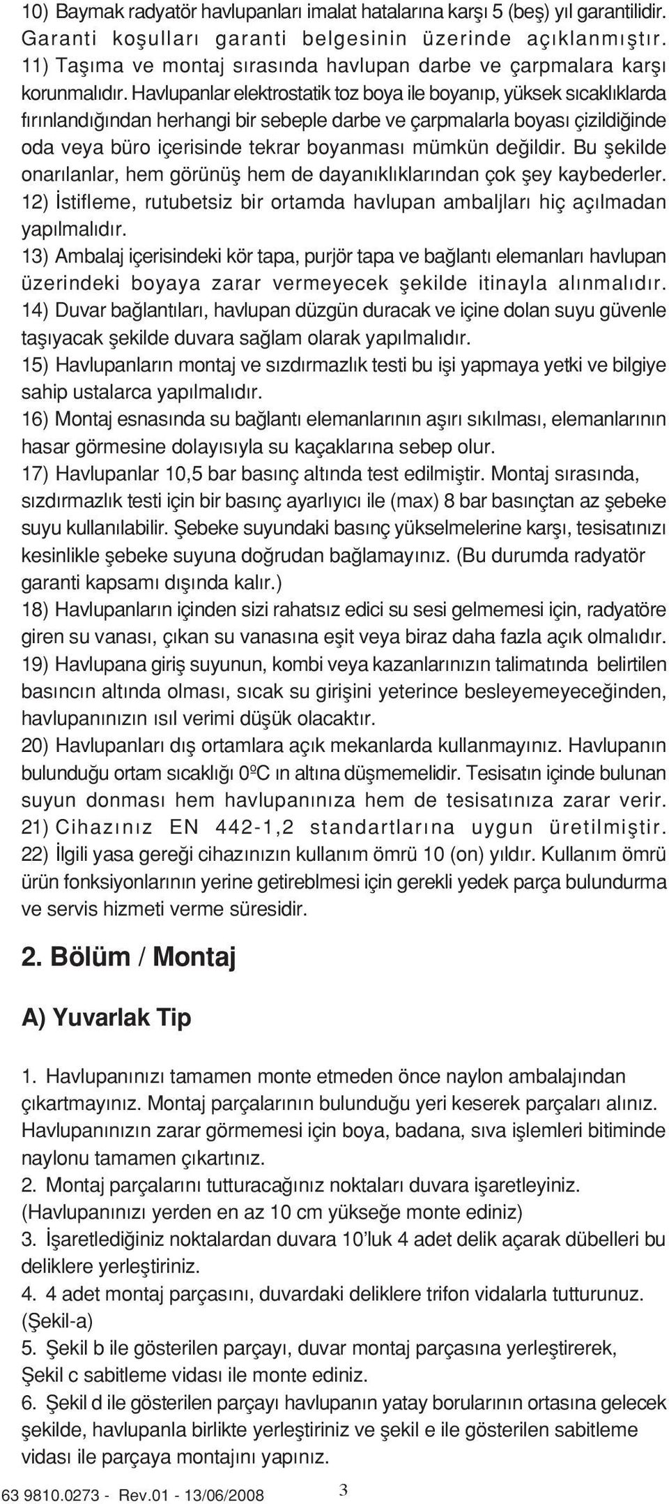 Havlupanlar elektrostatik toz boya ile boyan p, yüksek s cakl klarda f r nland ndan herhangi bir sebeple darbe ve çarpmalarla boyas çizildi inde oda veya büro içerisinde tekrar boyanmas mümkün de