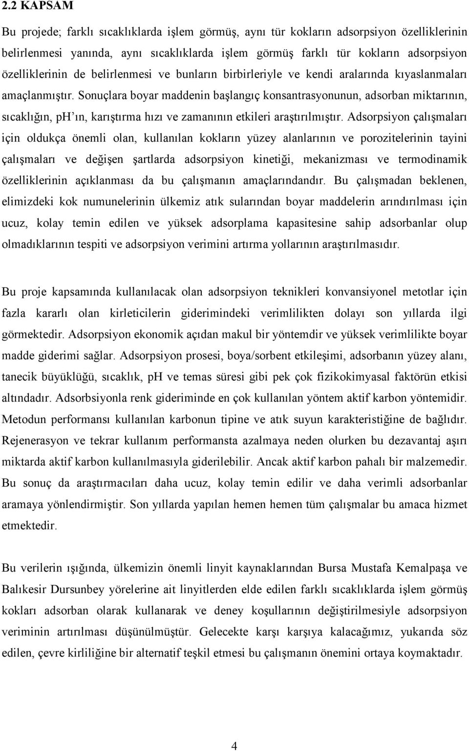 Sonuçlara boyar maddenin başlangıç konsantrasyonunun, adsorban miktarının, sıcaklığın, ph ın, karıştırma hızı ve zamanının etkileri araştırılmıştır.