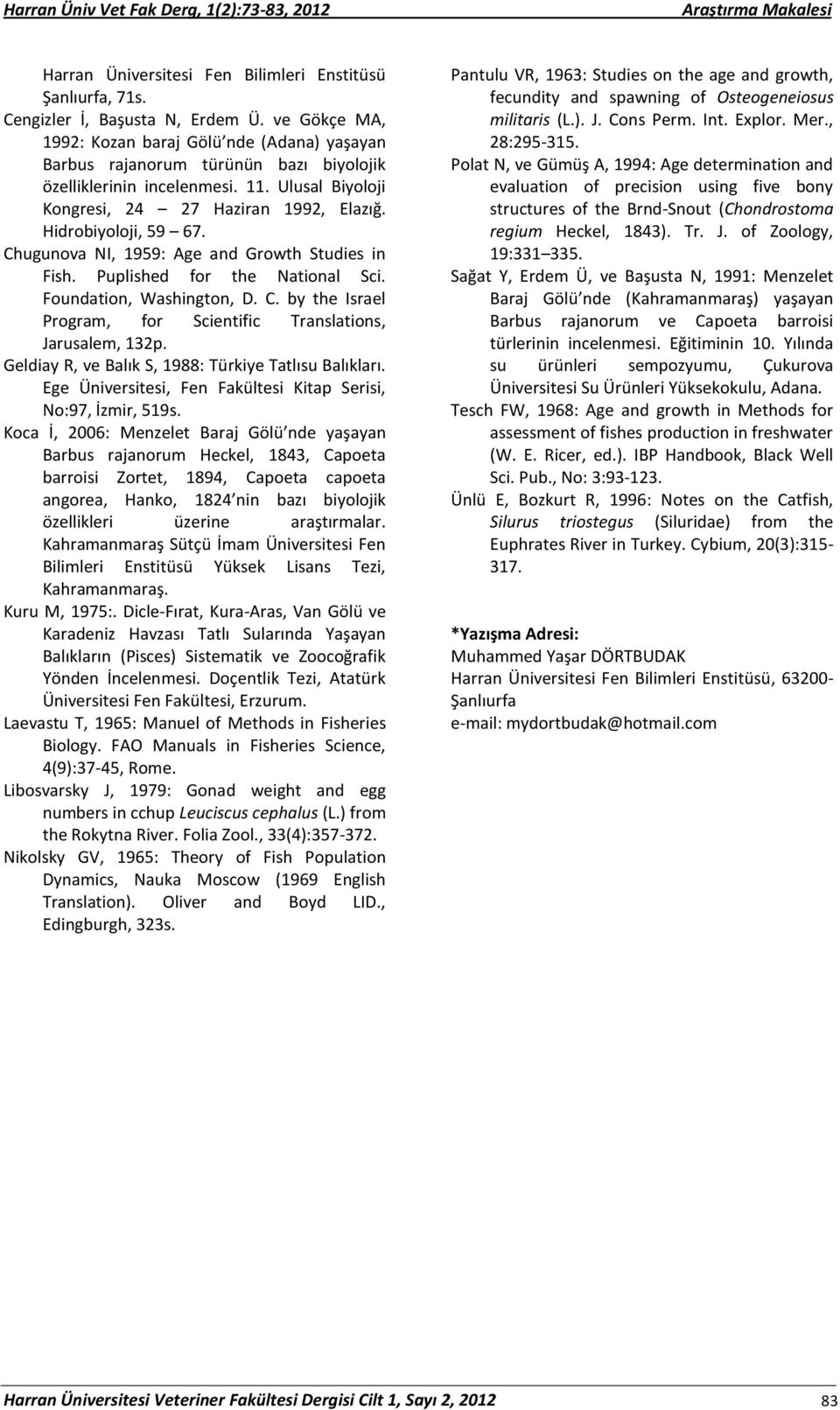 Hidrobiyoloji, 59 67. Chugunova NI, 1959: Age and Growth Studies in Fish. Puplished for the National Sci. Foundation, Washington, D. C. by the Israel Program, for Scientific Translations, Jarusalem, 132p.