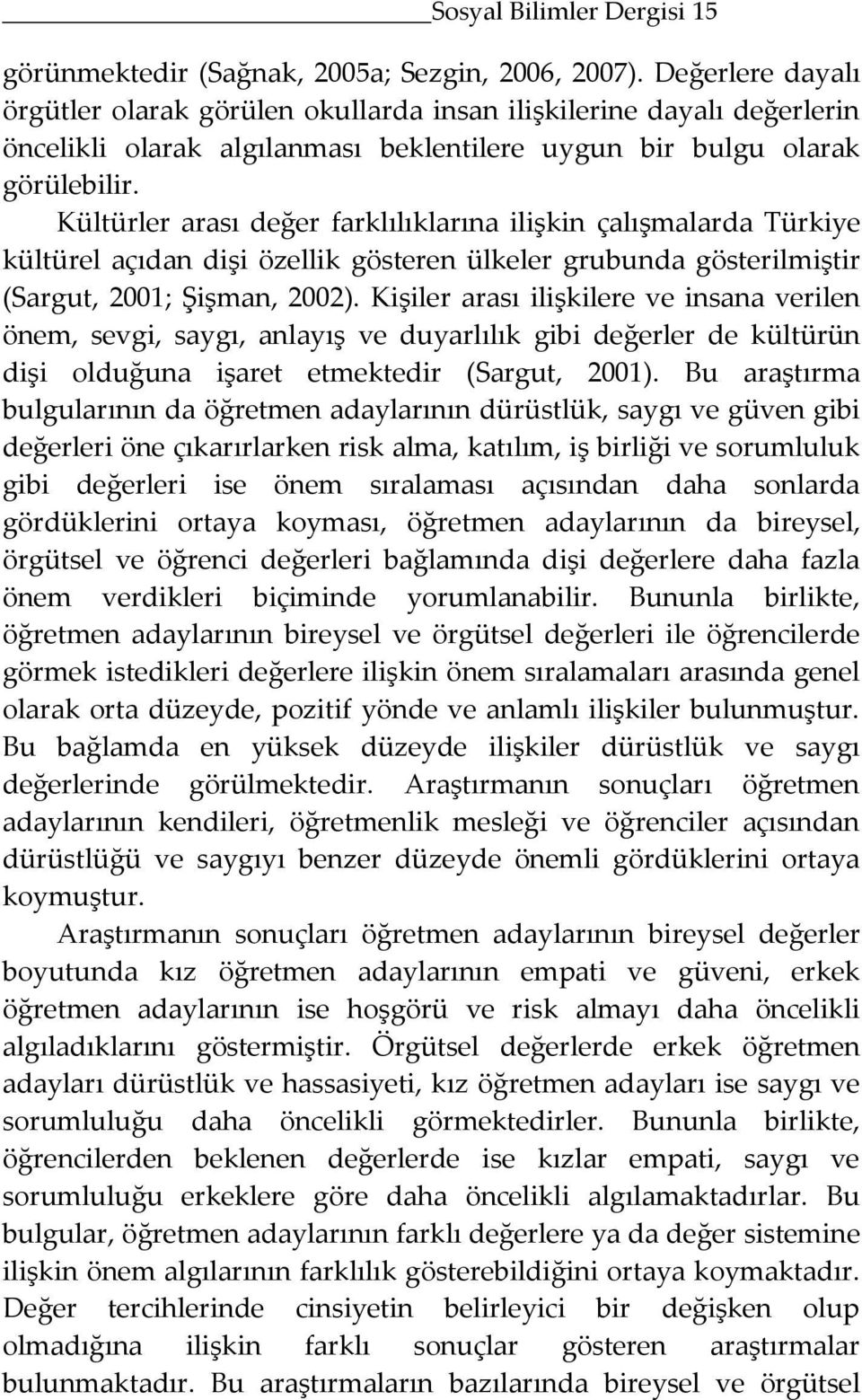 Kültürler arası değer farklılıklarına ilişkin çalışmalarda Türkiye kültürel açıdan dişi özellik gösteren ülkeler grubunda gösterilmiştir (Sargut, 2001; Şişman, 2002).