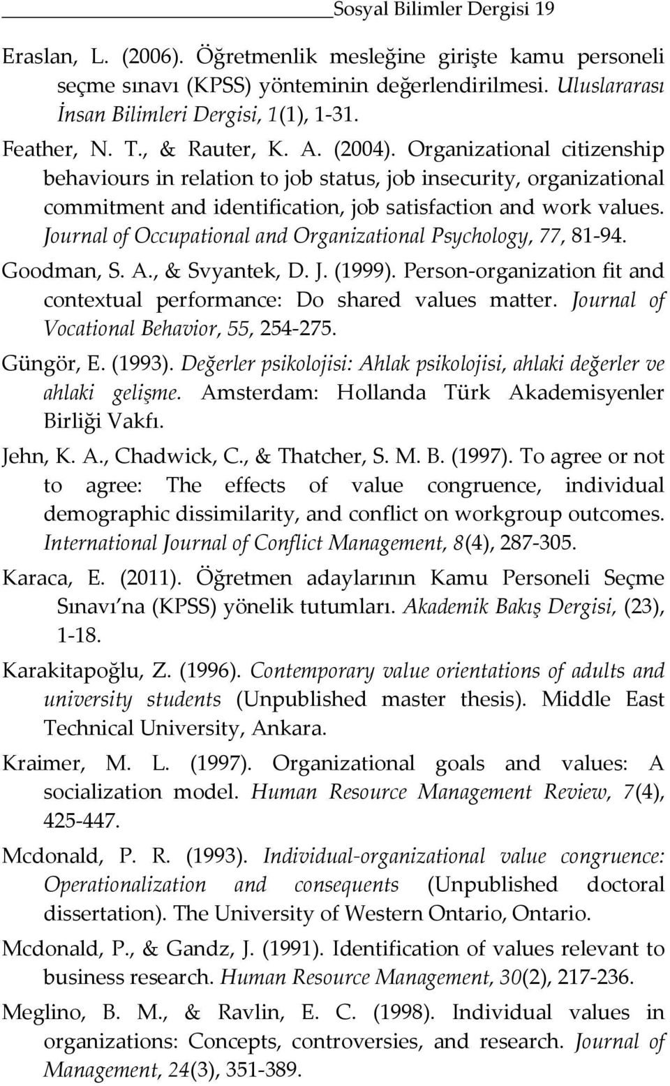Journal of Occupational and Organizational Psychology, 77, 81-94. Goodman, S. A., & Svyantek, D. J. (1999). Person-organization fit and contextual performance: Do shared values matter.