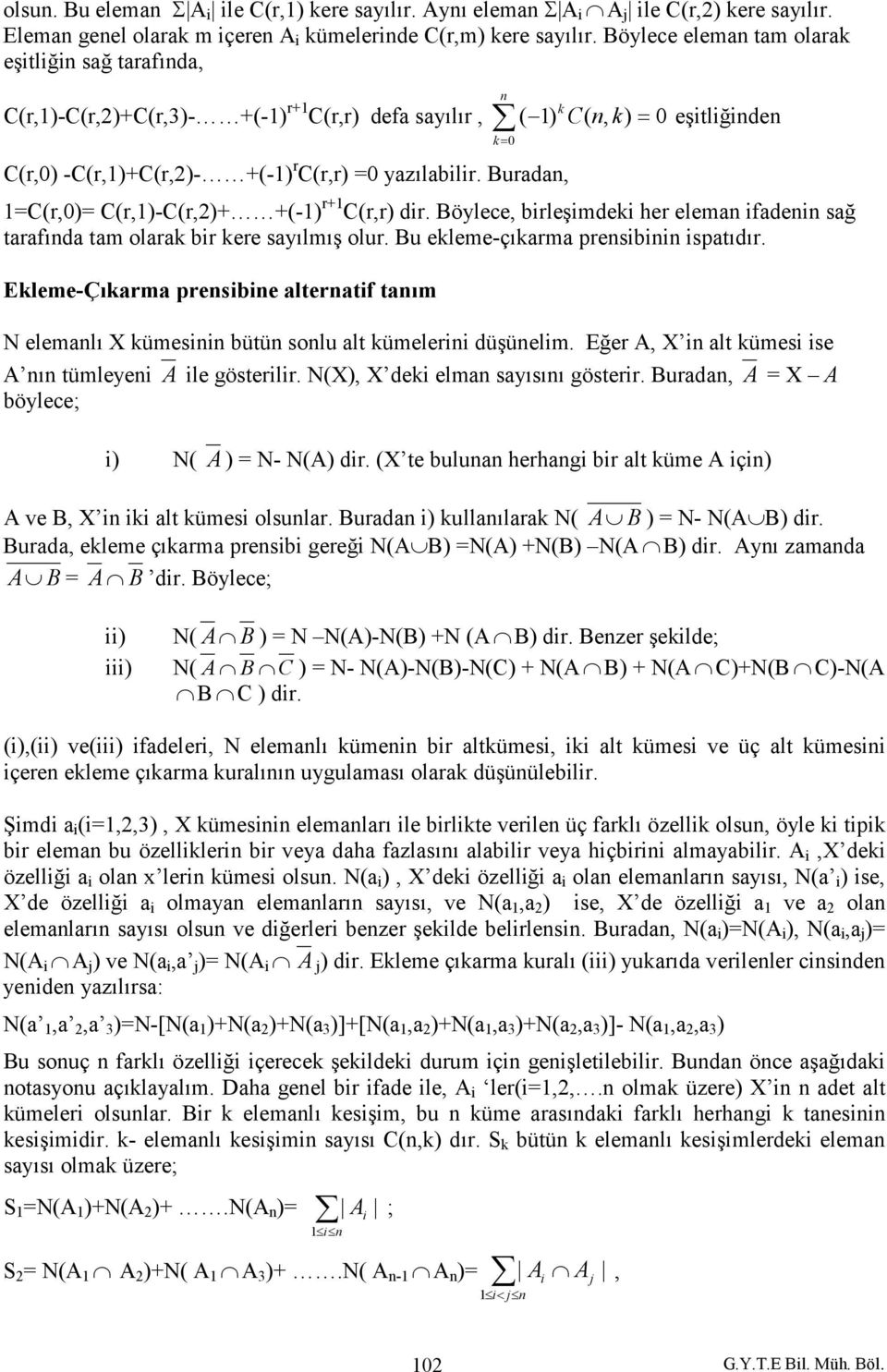 Buradan, 1=C(r,0)= C(r,1)-C(r,2)+ +(-1) r+1 C(r,r) dir. Böylece, birleşimdeki her eleman ifadenin sağ tarafında tam olarak bir kere sayılmış olur. Bu ekleme-çıkarma prensibinin ispatıdır.