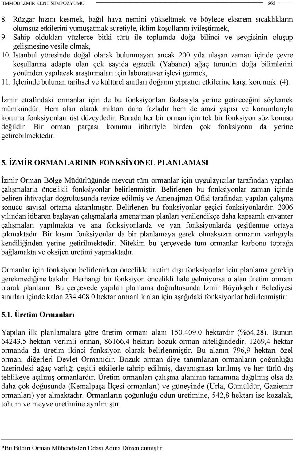 İstanbul yöresinde doğal olarak bulunmayan ancak 200 yıla ulaşan zaman içinde çevre koşullarına adapte olan çok sayıda egzotik (Yabancı) ağaç türünün doğa bilimlerini yönünden yapılacak araştırmaları