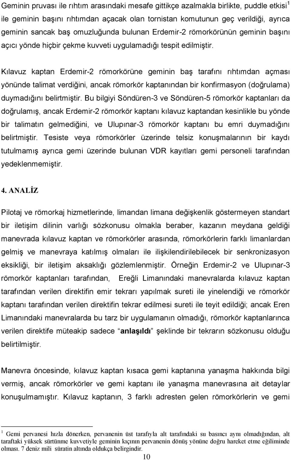 Kılavuz kaptan Erdemir-2 römorkörüne geminin baş tarafını rıhtımdan açması yönünde talimat verdiğini, ancak römorkör kaptanından bir konfirmasyon (doğrulama) duymadığını belirtmiştir.