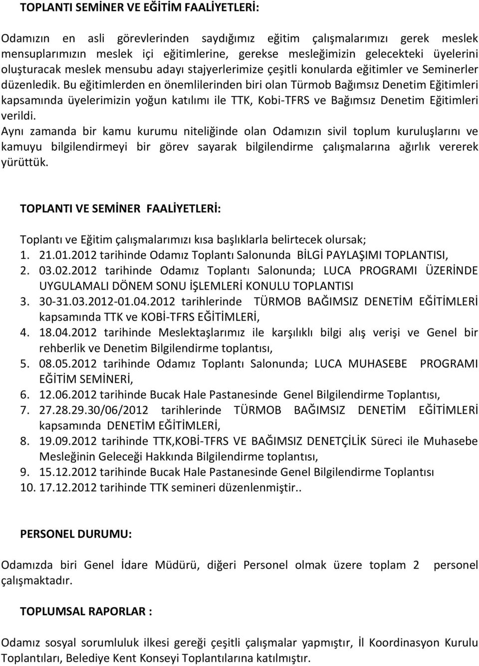 Bu eğitimlerden en önemlilerinden biri olan Türmob Bağımsız Denetim Eğitimleri kapsamında üyelerimizin yoğun katılımı ile TTK, Kobi-TFRS ve Bağımsız Denetim Eğitimleri verildi.