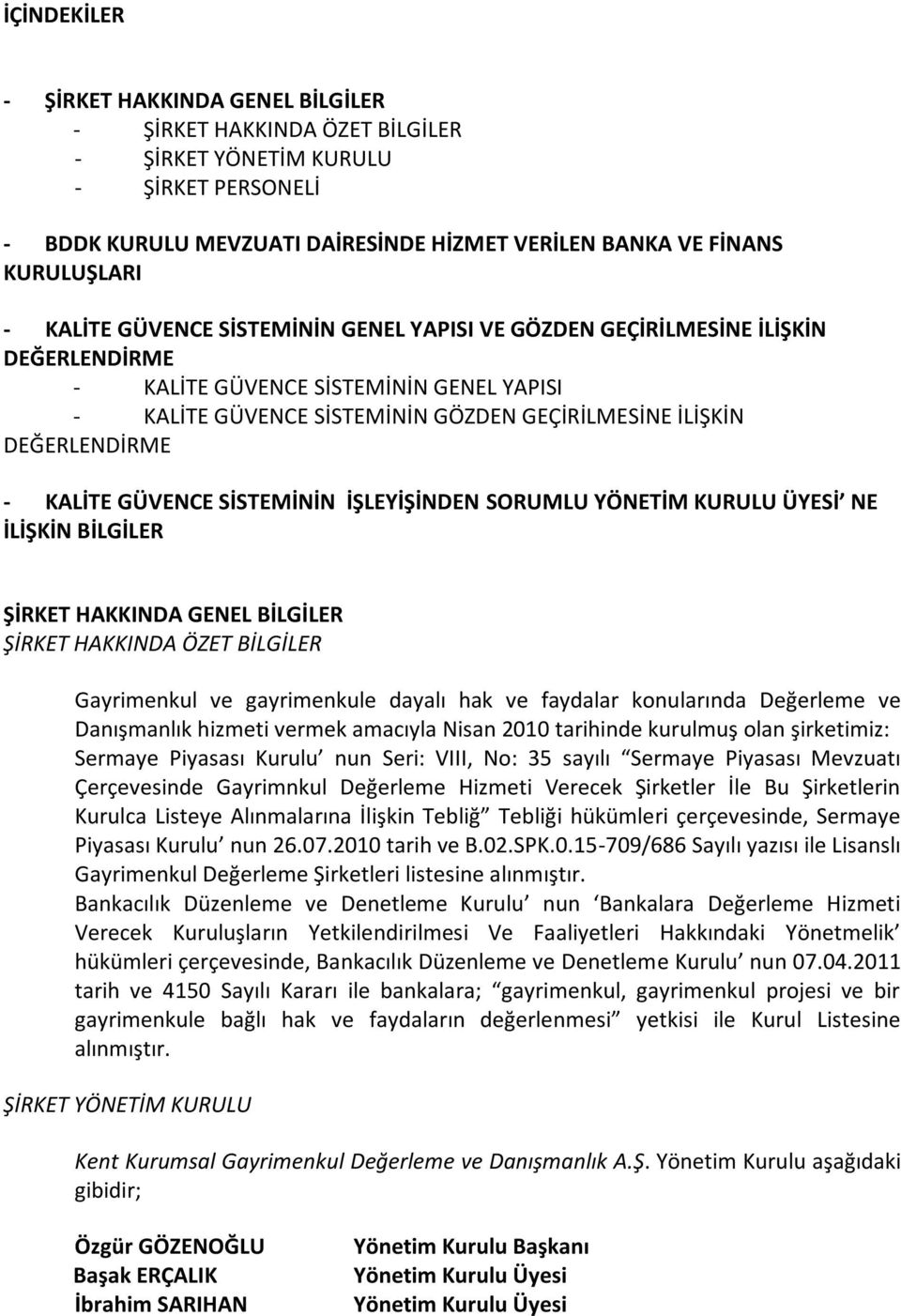 İŞLEYİŞİNDEN SORUMLU YÖNETİM KURULU ÜYESİ NE İLİŞKİN BİLGİLER ŞİRKET HAKKINDA GENEL BİLGİLER ŞİRKET HAKKINDA ÖZET BİLGİLER Gayrimenkul ve gayrimenkule dayalı hak ve faydalar konularında Değerleme ve