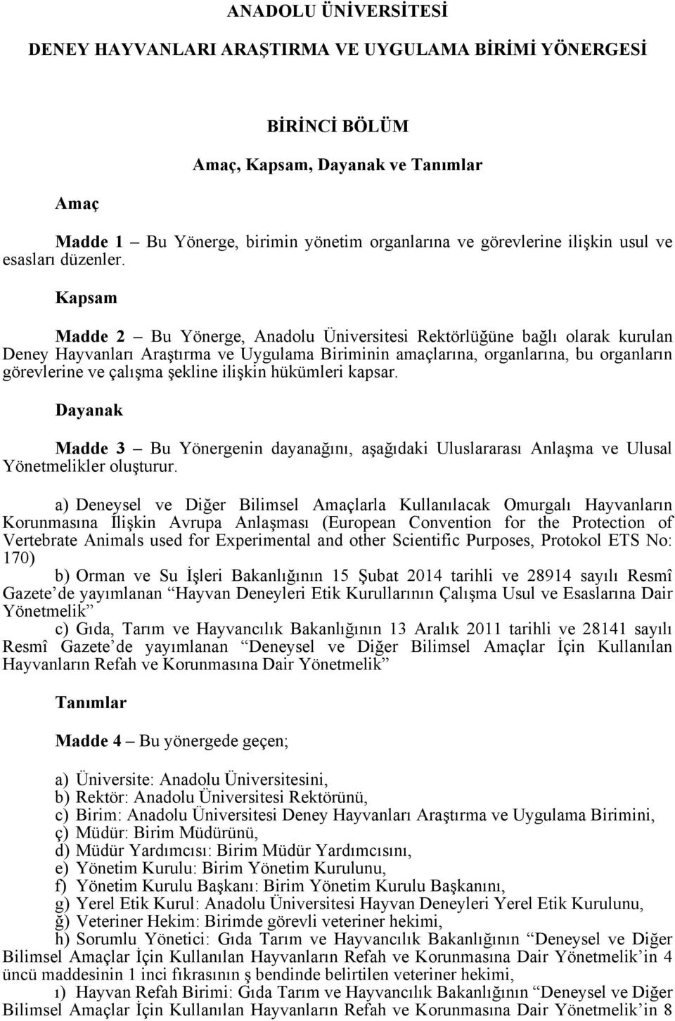 Kapsam Madde 2 Bu Yönerge, Anadolu Üniversitesi Rektörlüğüne bağlı olarak kurulan Deney Hayvanları Araştırma ve Uygulama Biriminin amaçlarına, organlarına, bu organların görevlerine ve çalışma