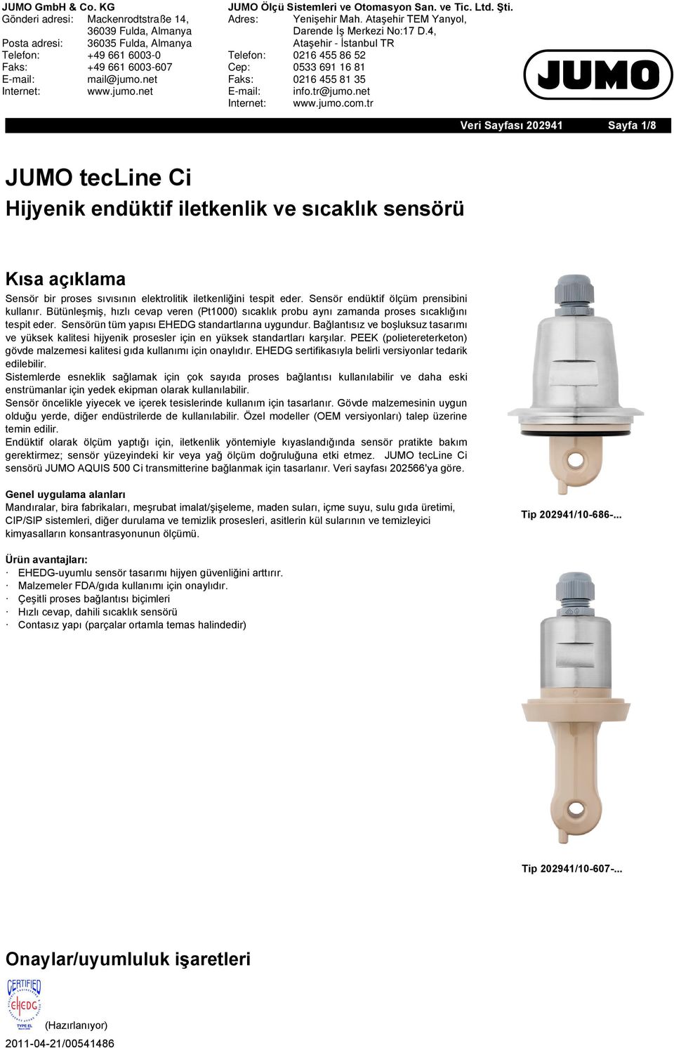 Sensörün tüm yapısı EHEDG standartlarına uygundur. Bağlantısız ve boşluksuz tasarımı ve yüksek kalitesi hijyenik prosesler için en yüksek standartları karşılar.