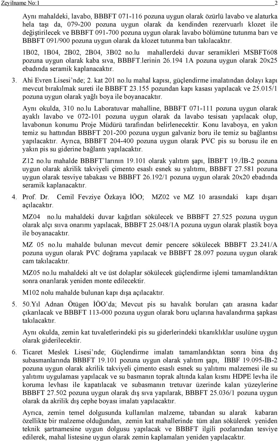 lu mahallerdeki duvar seramikleri MSBFT608 pozuna uygun olarak kaba sıva, BBBFT.lerinin 26.194 1A pozuna uygun olarak 20x25 ebadında seramik kaplanacaktır. 3. Ahi Evren Lisesi nde; 2. kat 201 no.