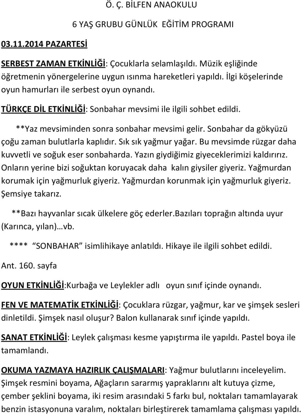 **Yaz mevsiminden sonra sonbahar mevsimi gelir. Sonbahar da gökyüzü çoğu zaman bulutlarla kaplıdır. Sık sık yağmur yağar. Bu mevsimde rüzgar daha kuvvetli ve soğuk eser sonbaharda.