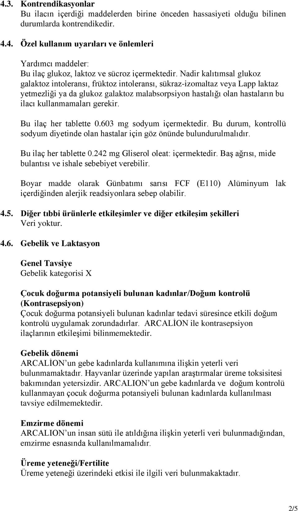 gerekir. Bu ilaç her tablette 0.603 mg sodyum içermektedir. Bu durum, kontrollü sodyum diyetinde olan hastalar için göz önünde bulundurulmalıdır. Bu ilaç her tablette 0.242 mg Gliserol oleat: içermektedir.