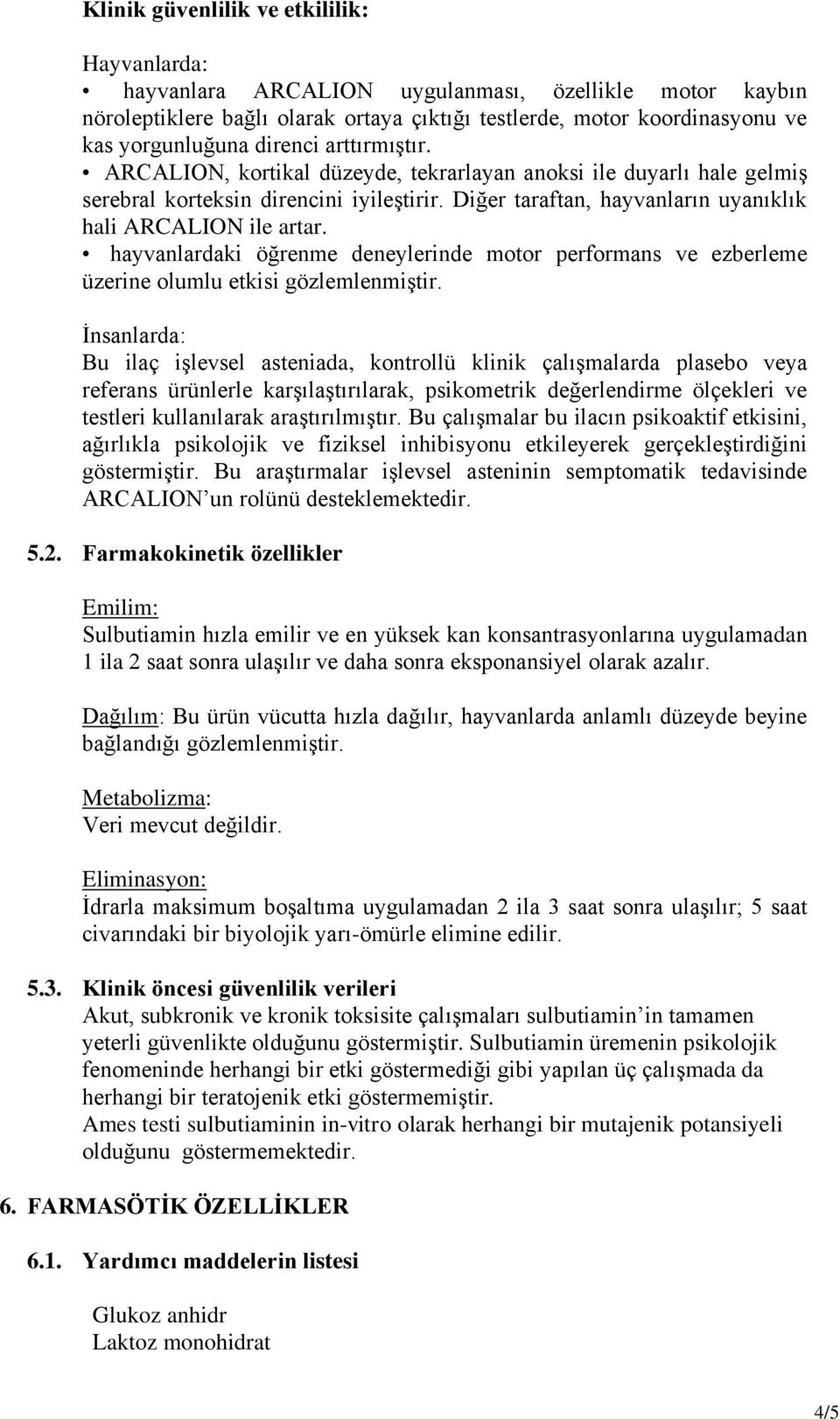 hayvanlardaki öğrenme deneylerinde motor performans ve ezberleme üzerine olumlu etkisi gözlemlenmiştir.