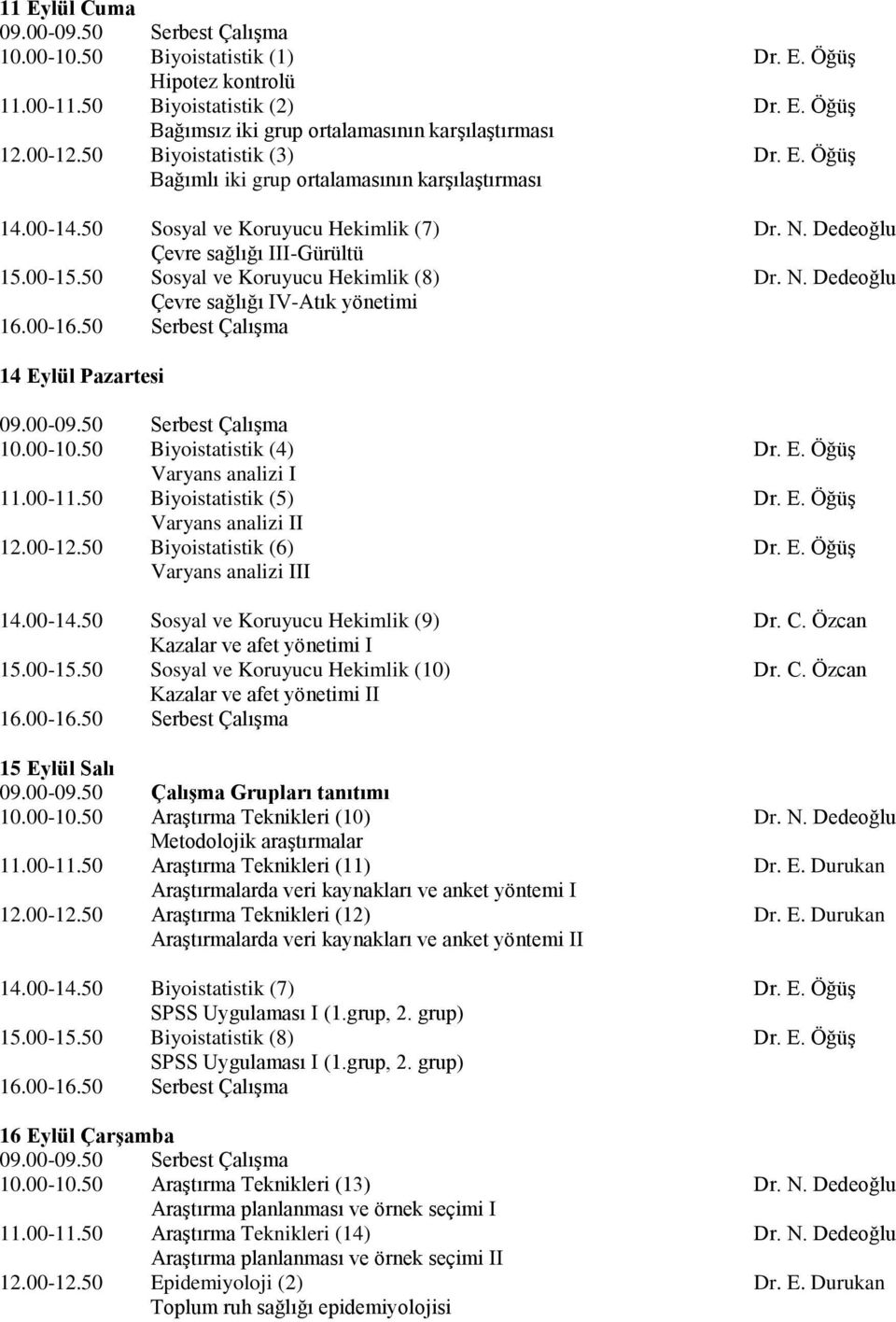 00-10.50 Biyoistatistik (4) Dr. E. Öğüş Varyans analizi I 11.00-11.50 Biyoistatistik (5) Dr. E. Öğüş Varyans analizi II 12.00-12.50 Biyoistatistik (6) Dr. E. Öğüş Varyans analizi III 14.00-14.