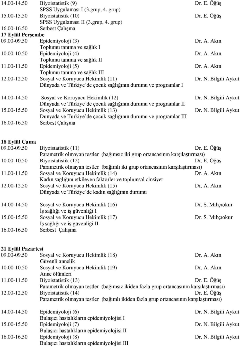 00-12.50 Sosyal ve Koruyucu Hekimlik (11) Dr. N. Bilgili Aykut Dünyada ve Türkiye de çocuk sağlığının durumu ve programlar I 14.00-14.50 Sosyal ve Koruyucu Hekimlik (12) Dr. N. Bilgili Aykut Dünyada ve Türkiye de çocuk sağlığının durumu ve programlar II 15.