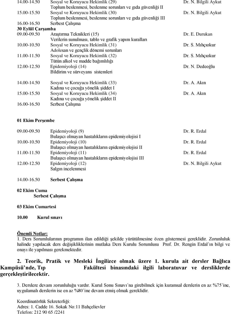 00-11.50 Sosyal ve Koruyucu Hekimlik (32) Dr. S. Mıhçıokur Tütün alkol ve madde bağımlılığı 12.00-12.50 Epidemiyoloji (14) Dr. N. Dedeoğlu Bildirim ve sürveyans sistemleri 14.00-14.