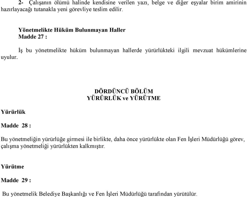 Yürürlük Madde 28 : DÖRDÜNCÜ BÖLÜM YÜRÜRLÜK ve YÜRÜTME Bu yönetmeliğin yürürlüğe girmesi ile birlikte, daha önce yürürlükte olan Fen İşleri