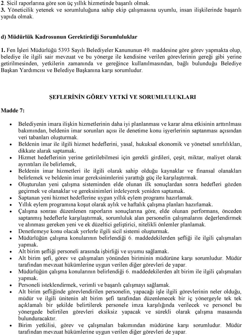 maddesine göre görev yapmakta olup, belediye ile ilgili sair mevzuat ve bu yönerge ile kendisine verilen görevlerinin gereği gibi yerine getirilmesinden, yetkilerin zamanında ve gereğince