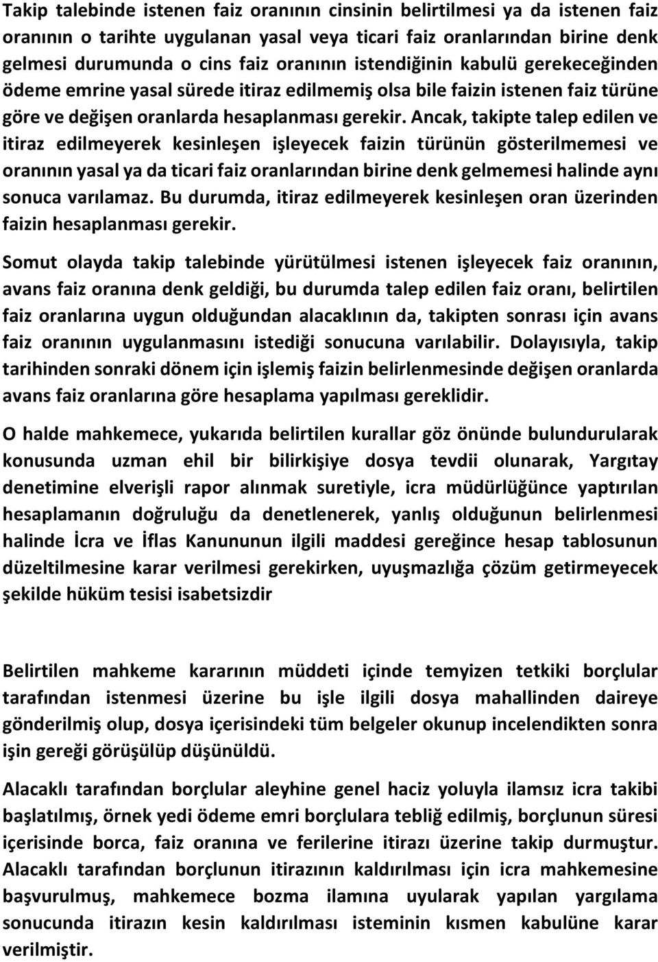 Ancak, takipte talep edilen ve itiraz edilmeyerek kesinleşen işleyecek faizin türünün gösterilmemesi ve oranının yasal ya da ticari faiz oranlarından birine denk gelmemesi halinde aynı sonuca