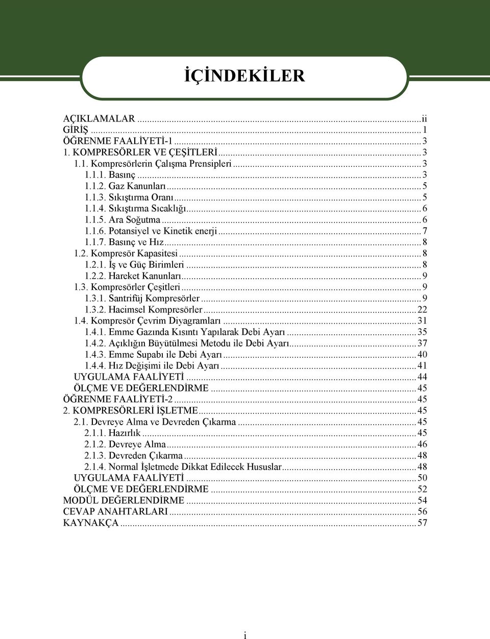 ..9 1.3. Kompresörler Çeşitleri...9 1.3.1. Santrifüj Kompresörler...9 1.3.2. Hacimsel Kompresörler...22 1.4. Kompresör Çevrim Diyagramları...31 1.4.1. Emme Gazında Kısıntı Yapılarak Debi Ayarı...35 1.