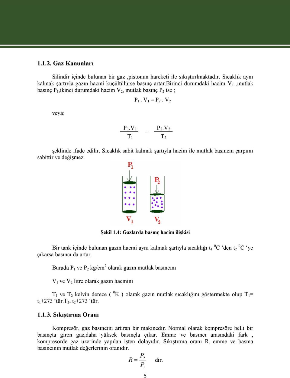 Sıcaklık sabit kalmak şartıyla hacim ile mutlak basıncın çarpımı sabittir ve değişmez. Şekil 1.