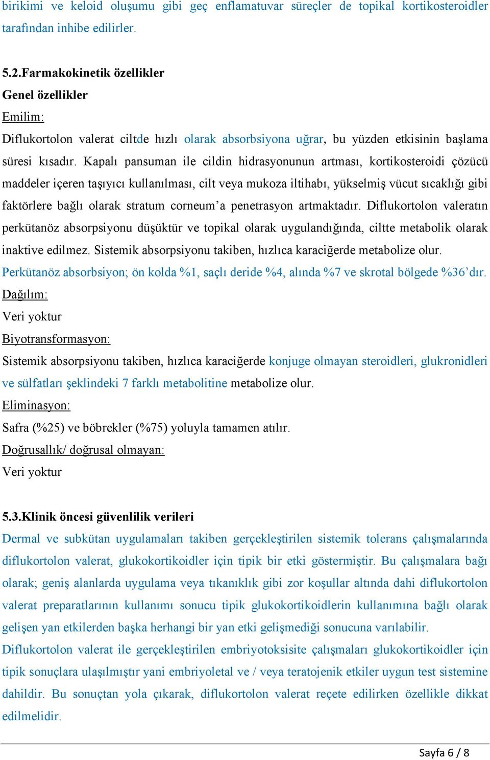 Kapalı pansuman ile cildin hidrasyonunun artması, kortikosteroidi çözücü maddeler içeren taşıyıcı kullanılması, cilt veya mukoza iltihabı, yükselmiş vücut sıcaklığı gibi faktörlere bağlı olarak