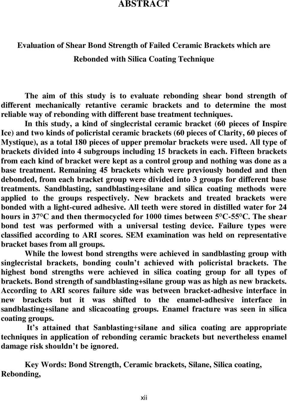 In this study, a kind of singlecristal ceramic bracket (60 pieces of Inspire Ice) and two kinds of policristal ceramic brackets (60 pieces of Clarity, 60 pieces of Mystique), as a total 180 pieces of