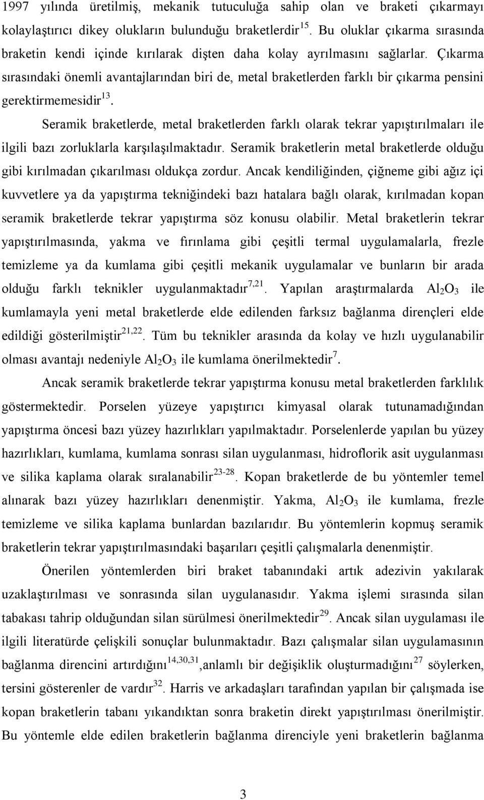 Çıkarma sırasındaki önemli avantajlarından biri de, metal braketlerden farklı bir çıkarma pensini gerektirmemesidir 13.