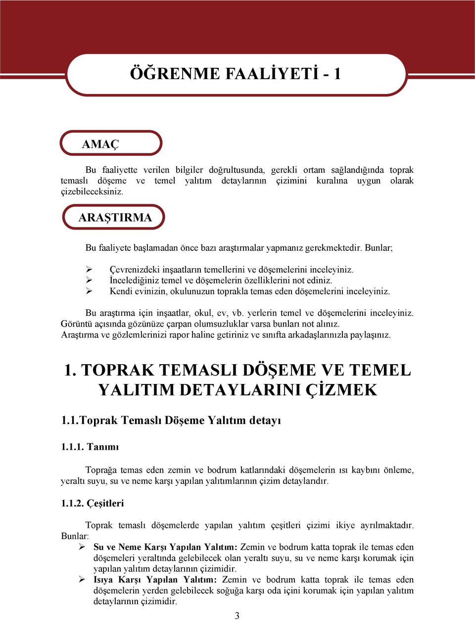 İncelediğiniz temel ve döşemelerin özelliklerini not ediniz. Kendi evinizin, okulunuzun toprakla temas eden döşemelerini inceleyiniz. Bu araştırma için inşaatlar, okul, ev, vb.