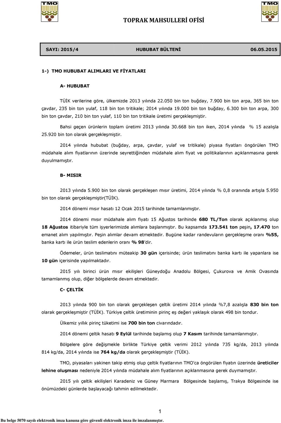 300 bin ton arpa, 300 bin ton çavdar, 210 bin ton yulaf, 110 bin ton tritikale üretimi gerçekleşmiştir. Bahsi geçen ürünlerin toplam üretimi 2013 yılında 30.