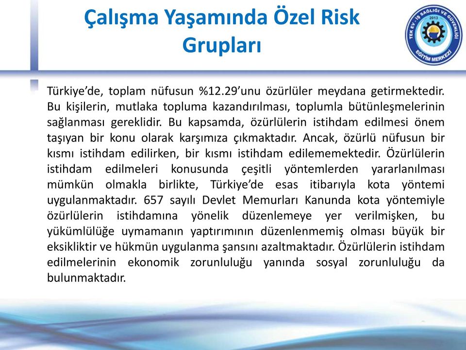 Özürlülerin istihdam edilmeleri konusunda çeşitli yöntemlerden yararlanılması mümkün olmakla birlikte, Türkiye de esas itibarıyla kota yöntemi uygulanmaktadır.
