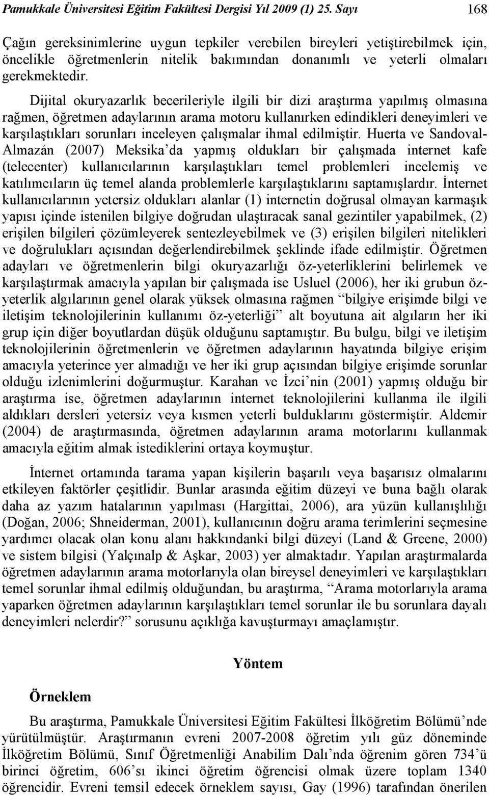 Dijital okuryazarlık becerileriyle ilgili bir dizi araştırma yapılmış olmasına rağmen, öğretmen adaylarının arama motoru kullanırken edindikleri deneyimleri ve karşılaştıkları sorunları inceleyen