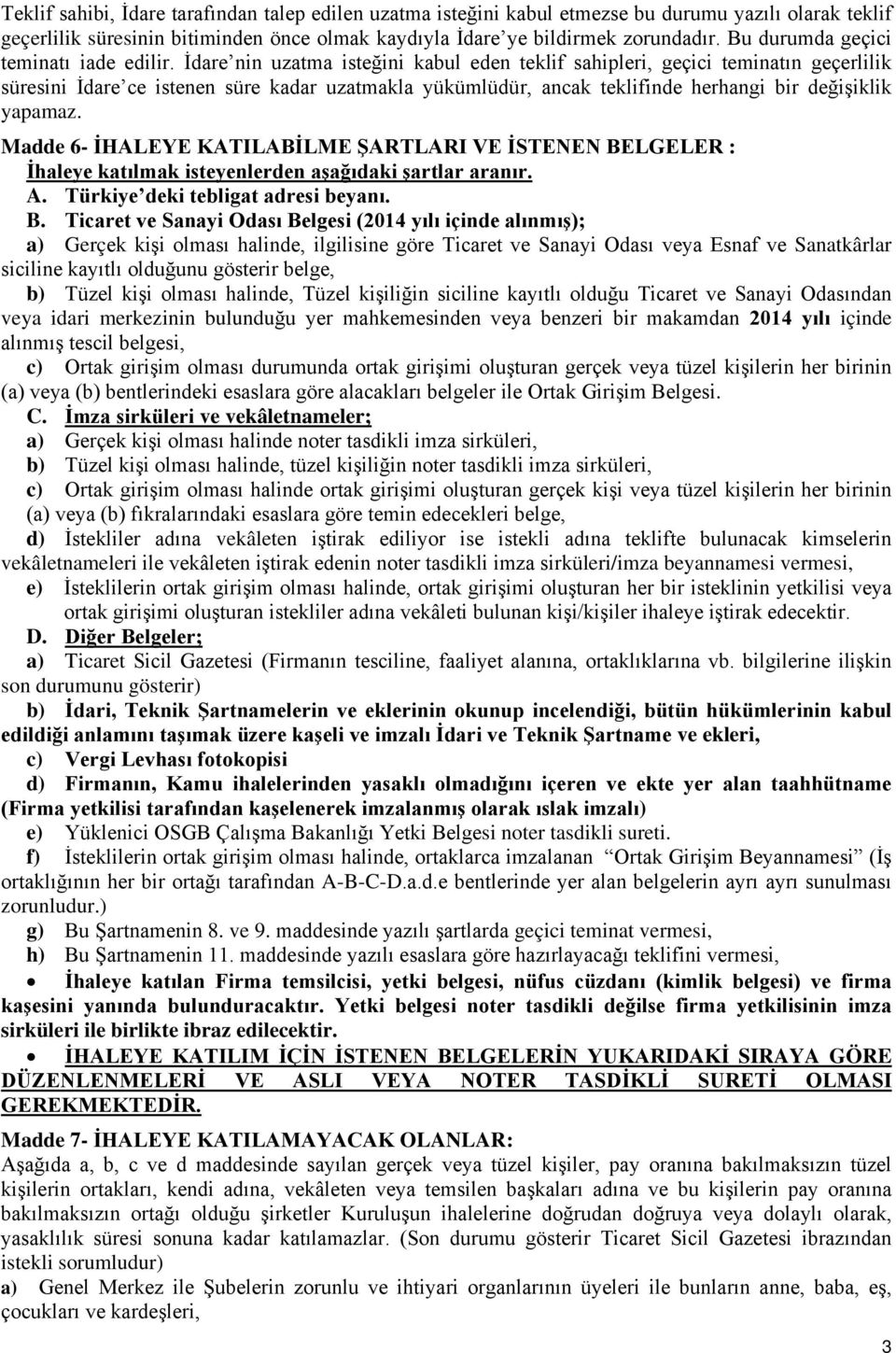 İdare nin uzatma isteğini kabul eden teklif sahipleri, geçici teminatın geçerlilik süresini İdare ce istenen süre kadar uzatmakla yükümlüdür, ancak teklifinde herhangi bir değişiklik yapamaz.