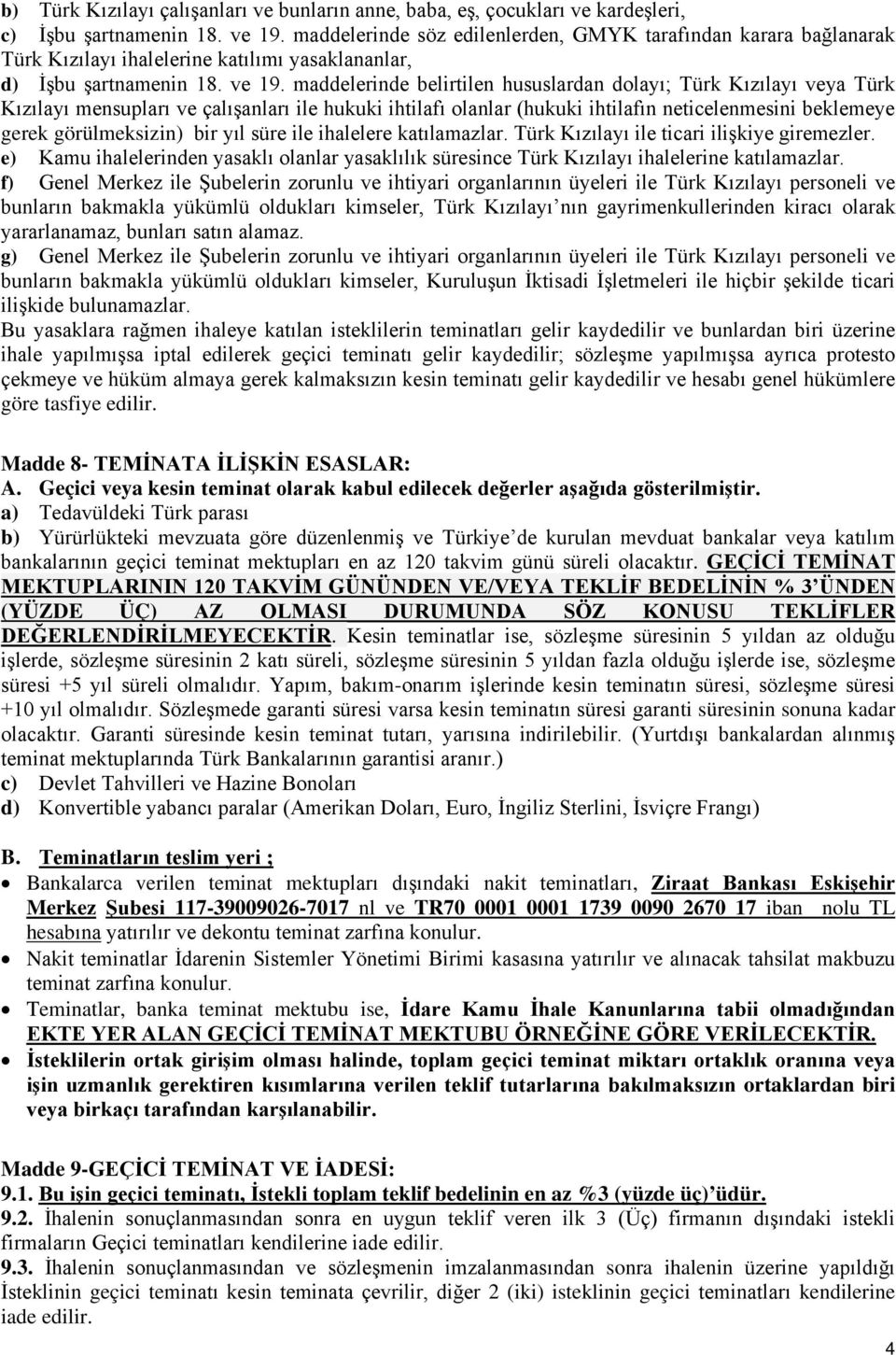 maddelerinde belirtilen hususlardan dolayı; Türk Kızılayı veya Türk Kızılayı mensupları ve çalışanları ile hukuki ihtilafı olanlar (hukuki ihtilafın neticelenmesini beklemeye gerek görülmeksizin) bir