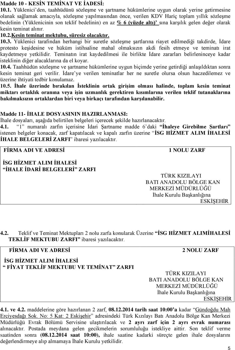 .1. Yüklenici den, taahhüdünü sözleşme ve şartname hükümlerine uygun olarak yerine getirmesine olanak sağlamak amacıyla, sözleşme yapılmasından önce, verilen KDV Hariç toplam yıllık sözleşme