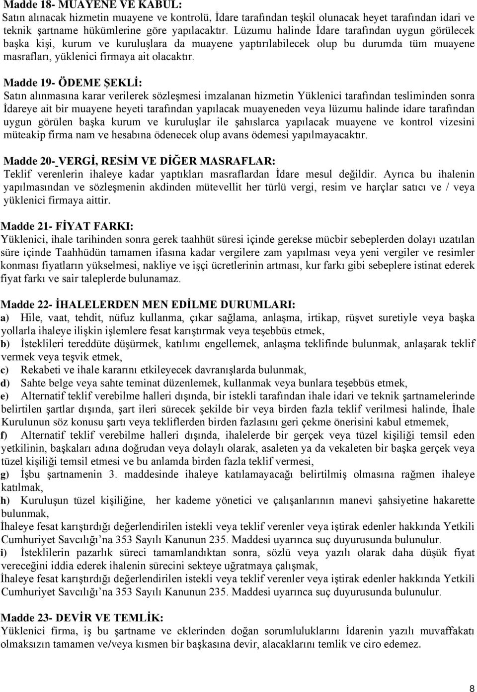 Madde 19- ÖDEME ŞEKLİ: Satın alınmasına karar verilerek sözleşmesi imzalanan hizmetin Yüklenici tarafından tesliminden sonra İdareye ait bir muayene heyeti tarafından yapılacak muayeneden veya lüzumu