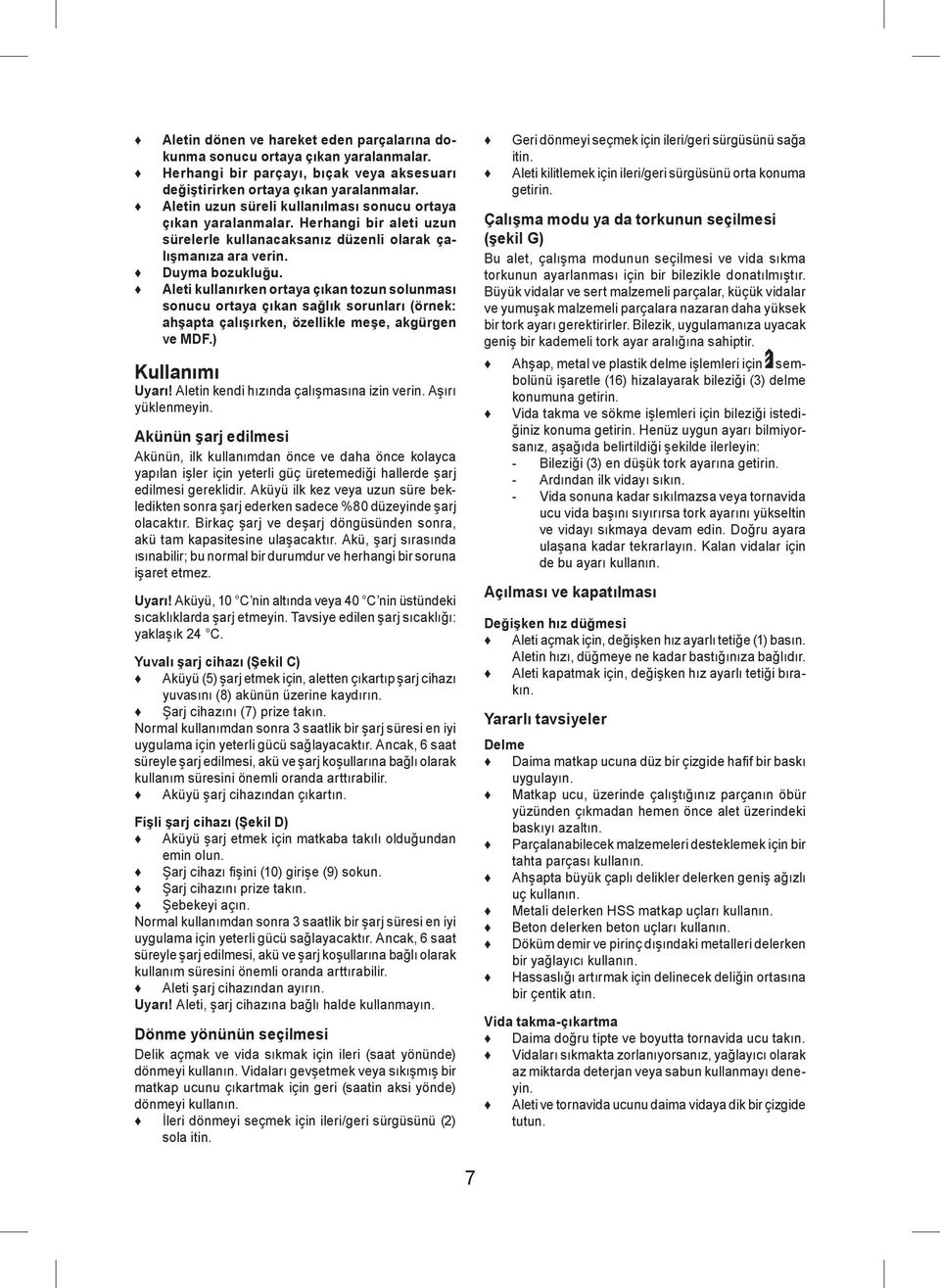 Aleti kullanırken ortaya çıkan tozun solunması sonucu ortaya çıkan sağlık sorunları (örnek: ahşapta çalışırken, özellikle meşe, akgürgen ve MDF.) Kullanımı Uyarı!