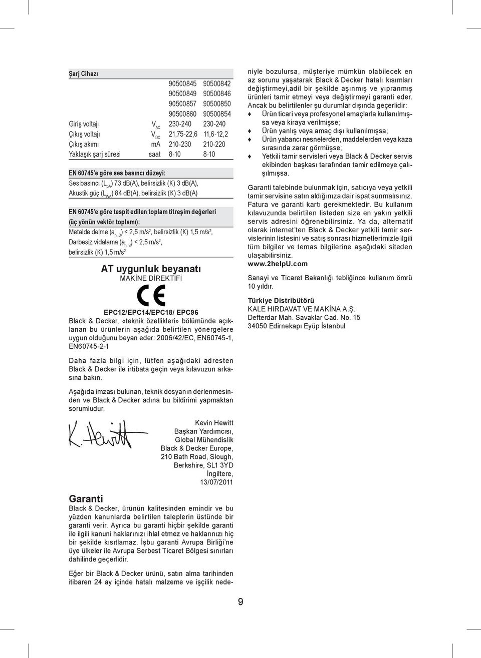 edilen toplam titreşim değerleri (üç yönün vektör toplamı): Metalde delme (a h, D ) < 2,5 m/s 2, belirsizlik (K) 1,5 m/s 2, Darbesiz vidalama (a h, S ) < 2,5 m/s 2, belirsizlik (K) 1,5 m/s 2 AT