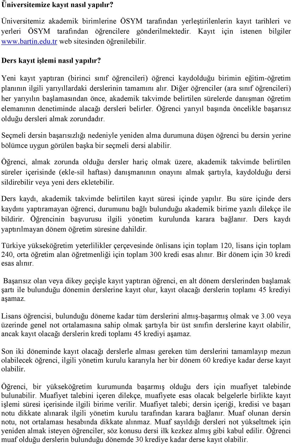 Yeni kayıt yaptıran (birinci sınıf öğrencileri) öğrenci kaydolduğu birimin eğitim-öğretim planının ilgili yarıyıllardaki derslerinin tamamını alır.