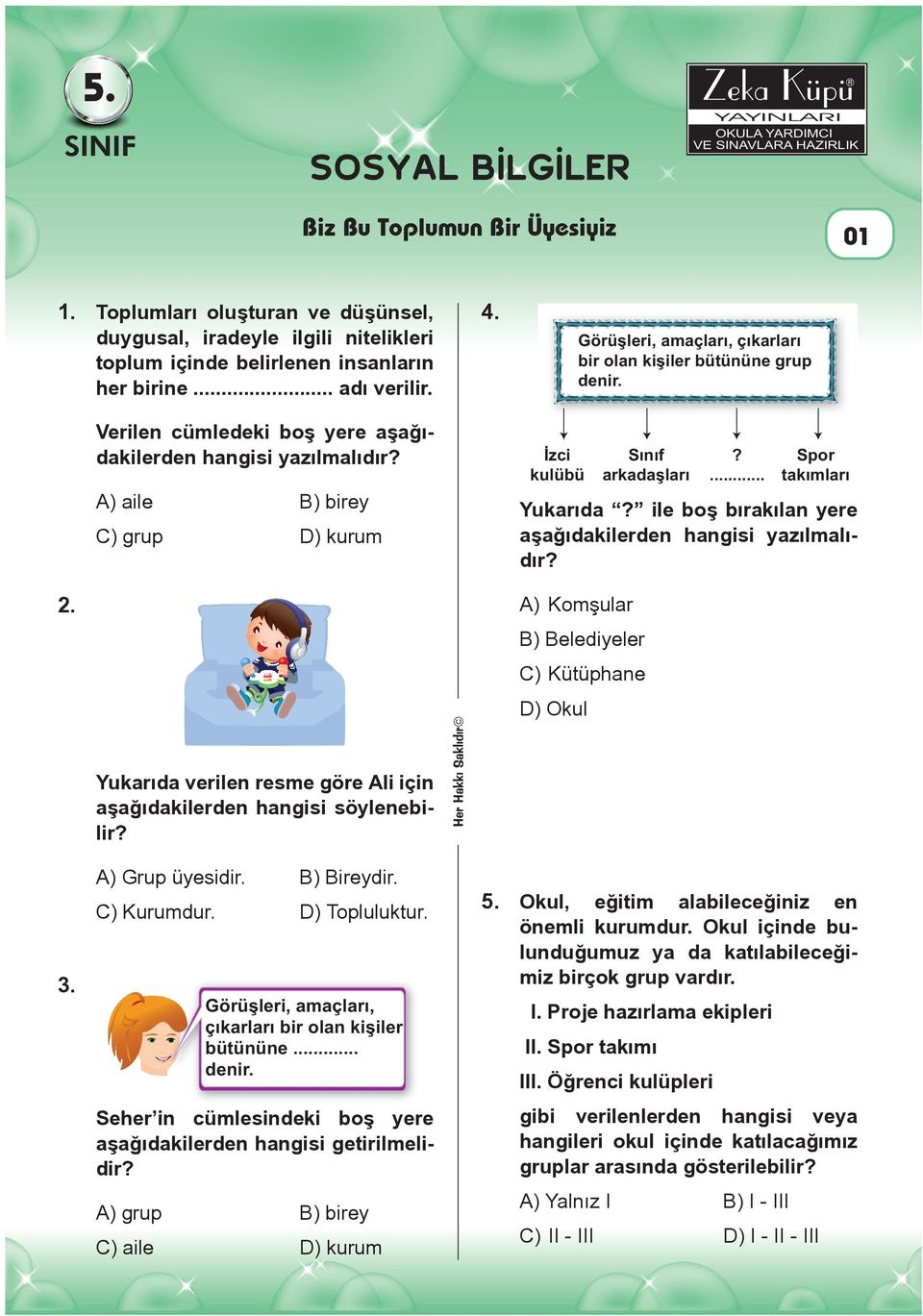 İzci kulübü Görüşleri, amaçları, çıkarları bir olan kişiler bütününe grup denir. Sınıf arkadaşları?... Spor takımları Yukarıda? ile boş bırakılan yere aşağıdakilerden hangisi yazılmalıdır?