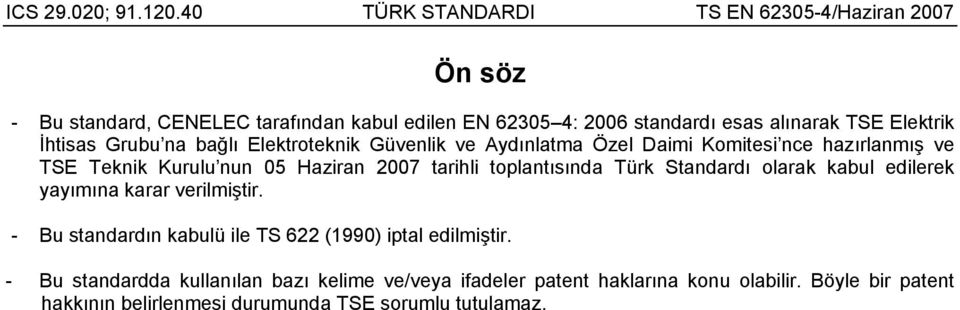 Türk Standardı olarak kabul edilerek yayımına karar verilmiştir. - Bu standardın kabulü ile TS 622 (1990) iptal edilmiştir.